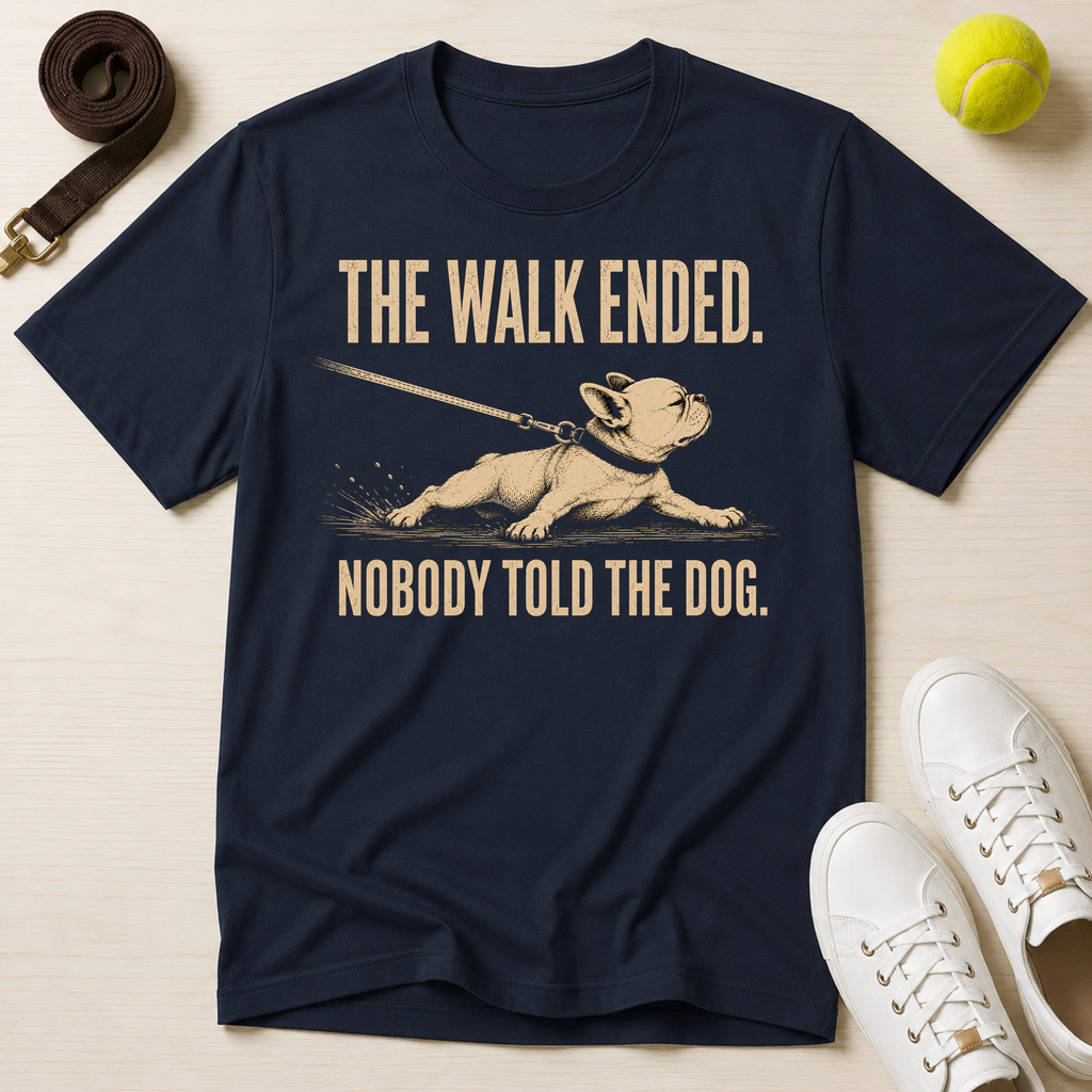 The Walk Ended. Nobody Told The Dog T-Shirt