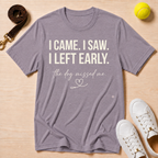 I Came I Saw I Left Early T-Shirt