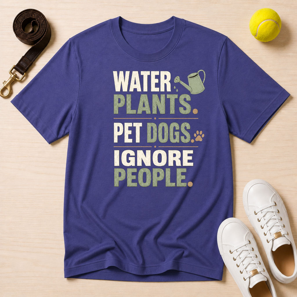 Water Plants, Pet Dogs, Ignore People T-Shirt