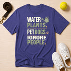 Water Plants, Pet Dogs, Ignore People T-Shirt