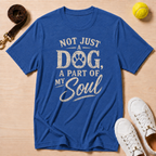 Not Just a Dog, a Part of My Soul- T-Shirt