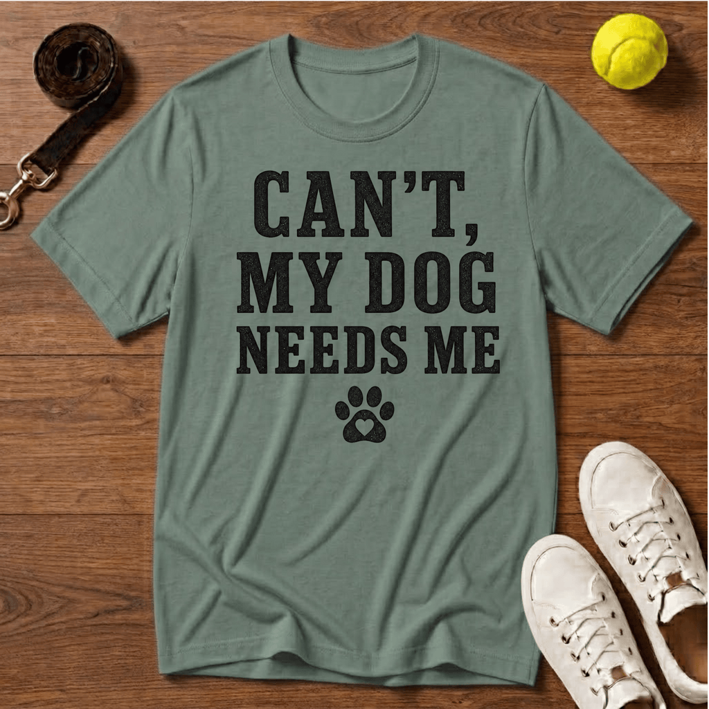 Can’t, My Dog Needs Me T-Shirt – Gildan Softstyle
