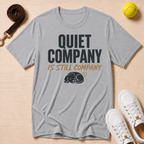 Quiet Company is Still Company T-Shirt