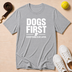 Dogs First, Everything Else Later T-Shirt