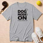 Dog Mode On. People Mode Off T-Shirt