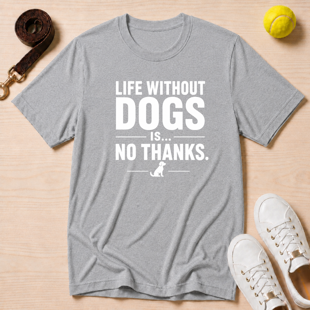 Life Without Dogs Is… No Thanks.T Shirt