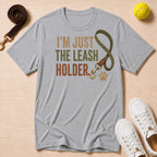 I'm Just the Leash Holder T-Shirt