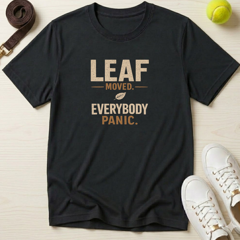 Leaf Moved. Everybody Panic. T-Shirt