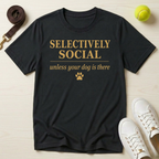 Selectively Social — Unless Your Dog Is There T-Shirt