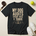 My Dog Audits Every Bite I Take-T Shirt