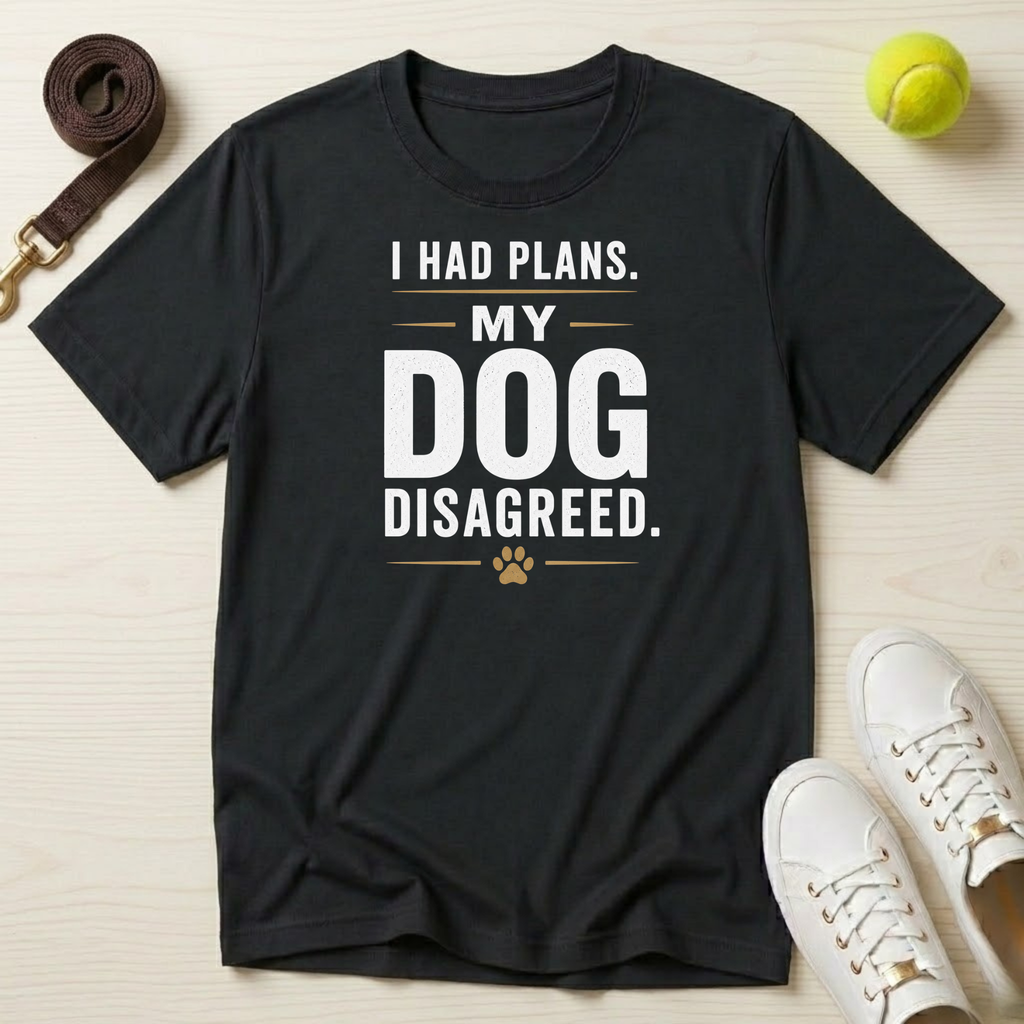 I Had Plans. My Dog Disagreed. T-Shirt