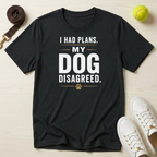 I Had Plans. My Dog Disagreed. T-Shirt