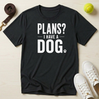 Plans? I Have a Dog- T-Shirt