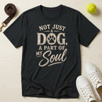 Not Just a Dog, a Part of My Soul- T-Shirt