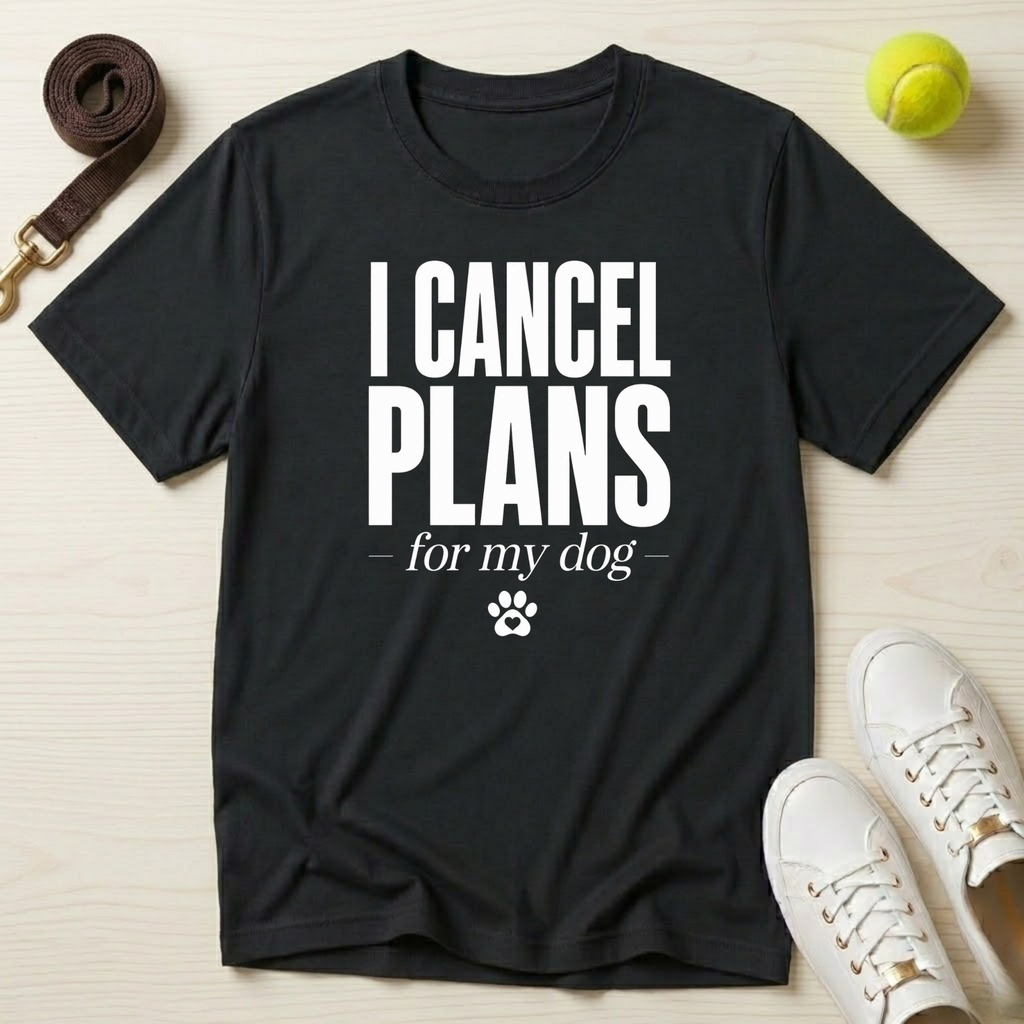 I Cancel Plans for My Dog T-Shirt
