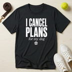 I Cancel Plans for My Dog T-Shirt