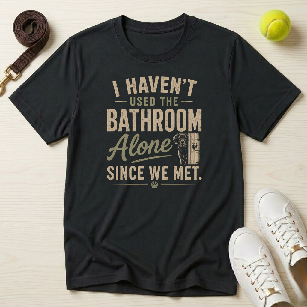 I Haven't Used the Bathroom Alone Since We Met T-Shirt