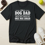 I’m a Dog Dad, Kind of Like a Regular Dad, Only Way Cooler-T Shirt