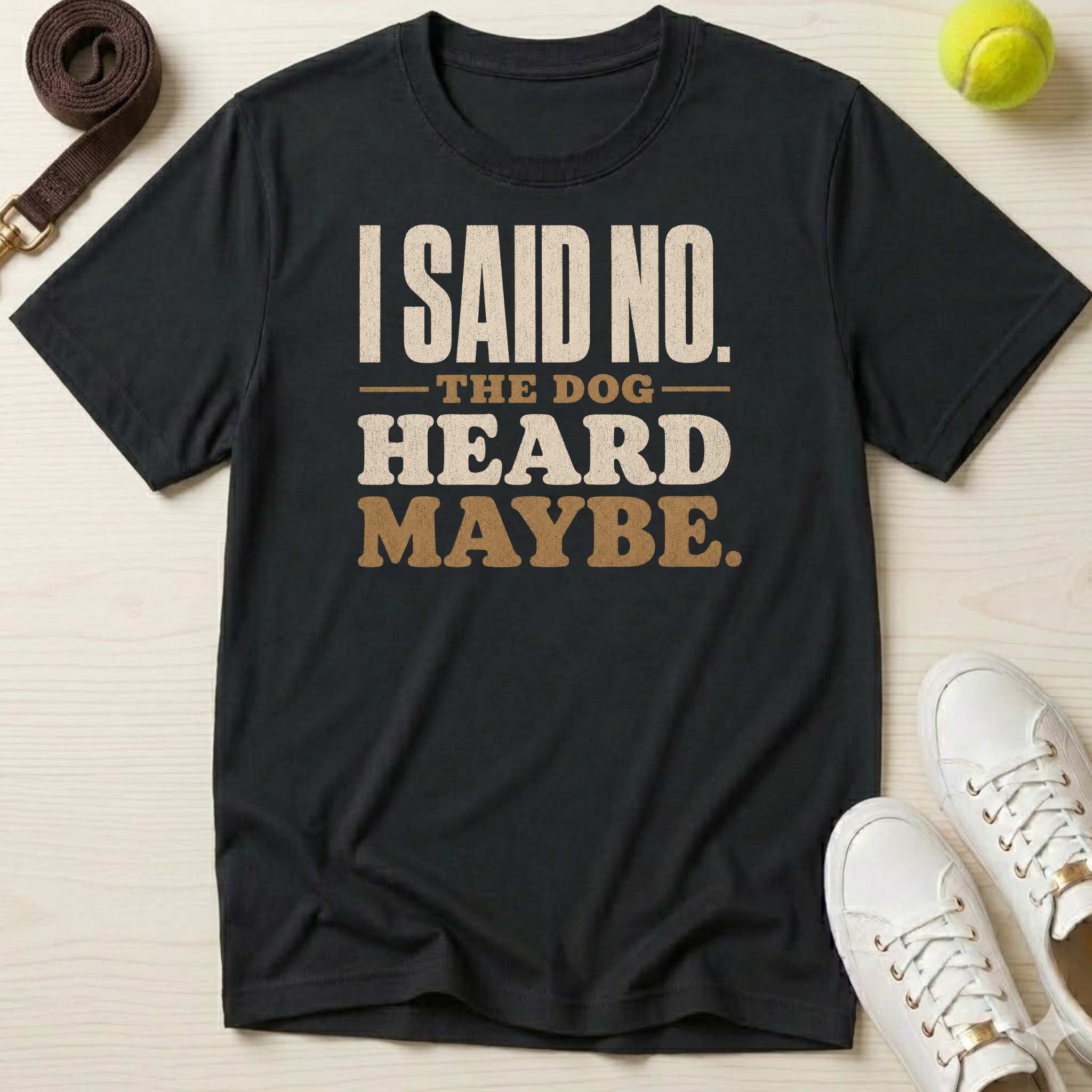 I Said No. The Dog Heard Maybe. T-Shirt