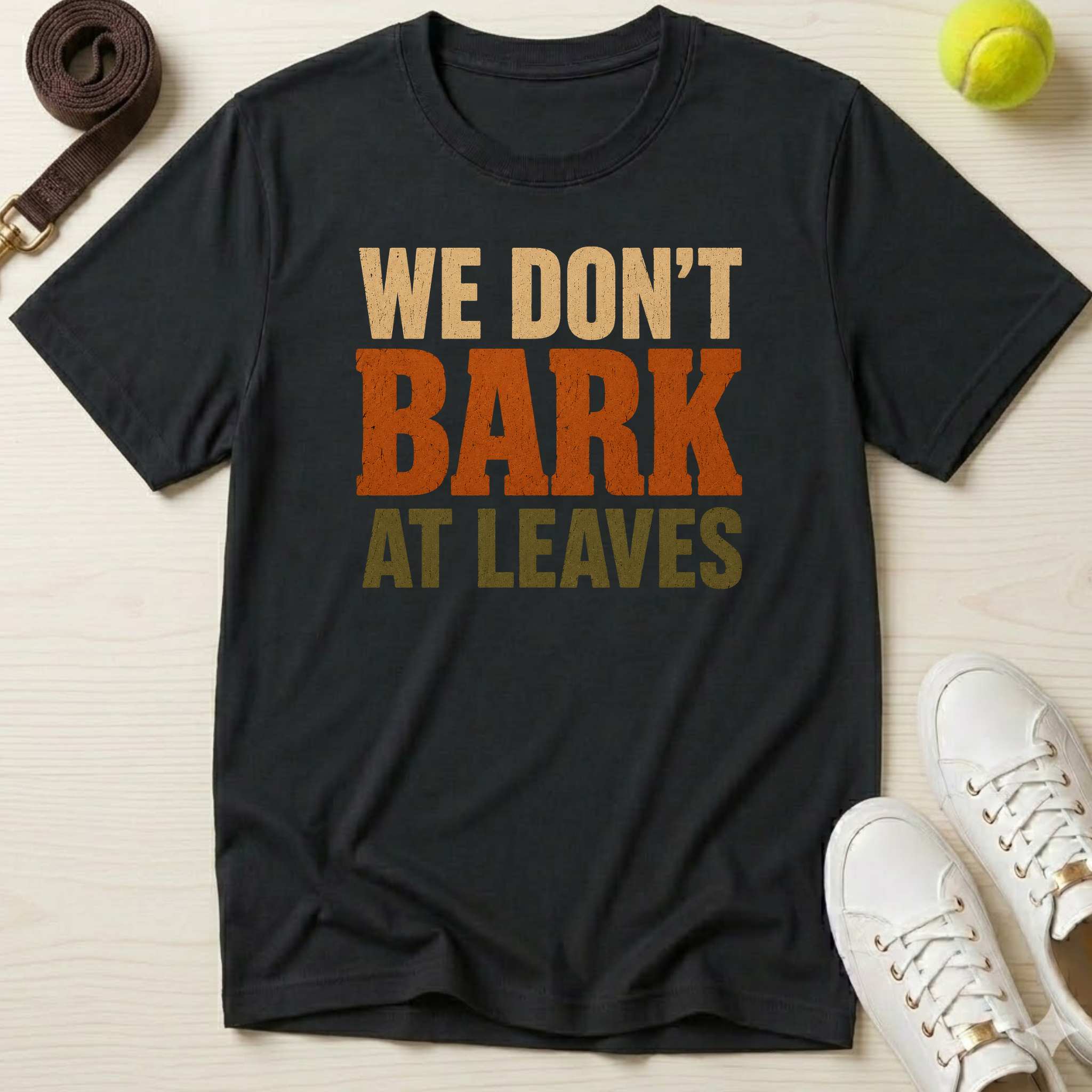 We Don't Bark At Leaves T-Shirt