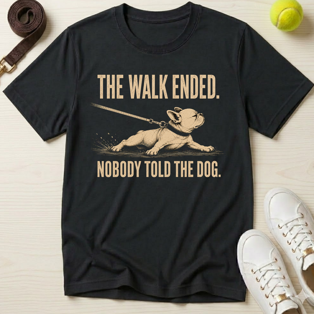 The Walk Ended. Nobody Told The Dog T-Shirt