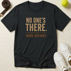 No One's There. Bark Anyway. T‑Shirt