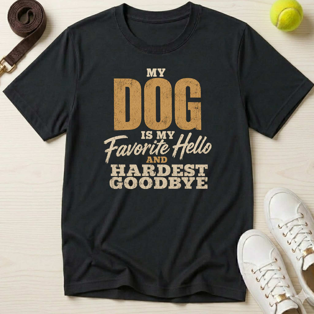 My Dog Is My Favorite Hello and Hardest Goodbye, T-Shirt