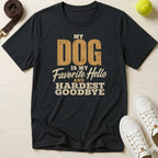 My Dog Is My Favorite Hello and Hardest Goodbye, T-Shirt