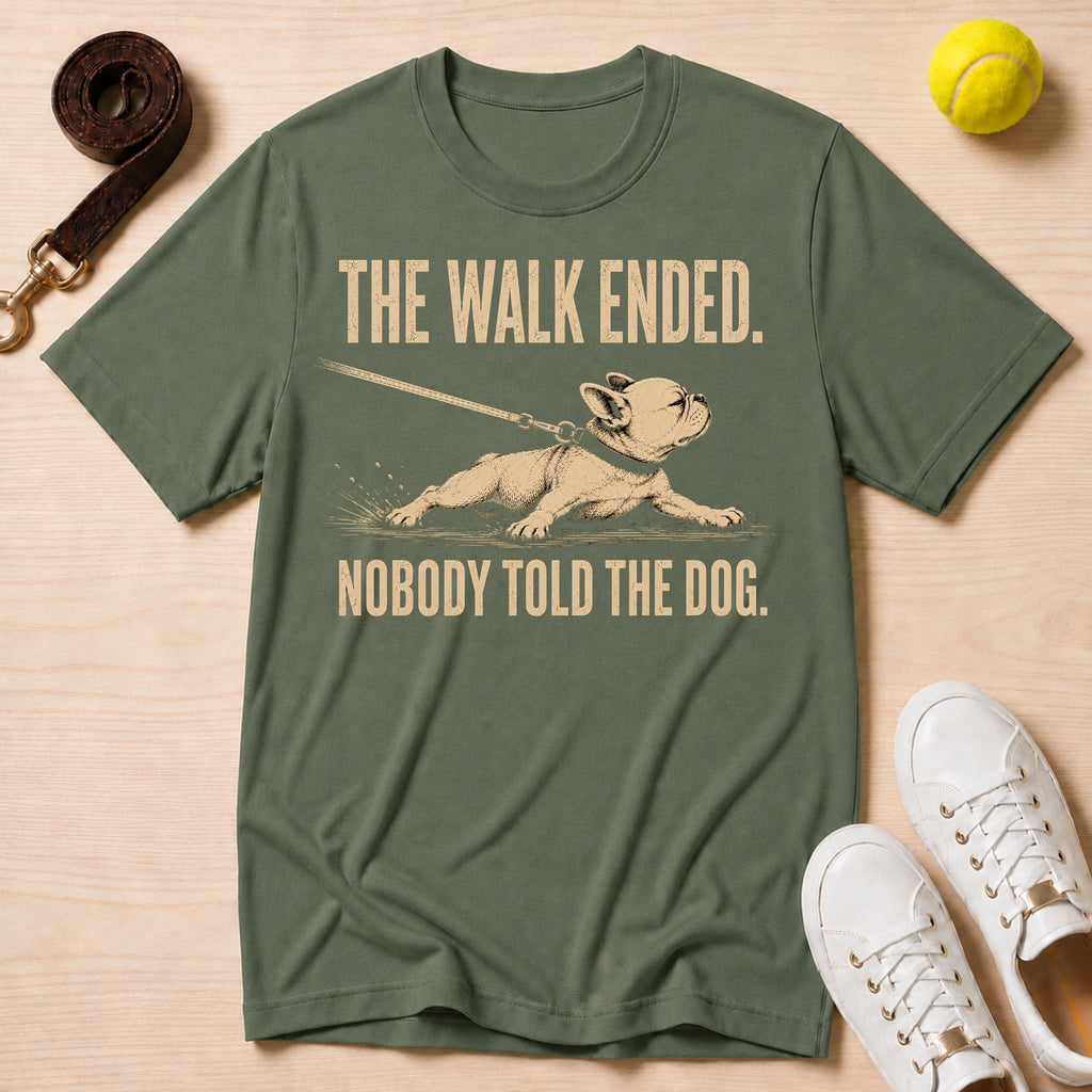 The Walk Ended. Nobody Told The Dog T-Shirt