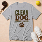 Clean Dog. Temporary Condition. T-Shirt