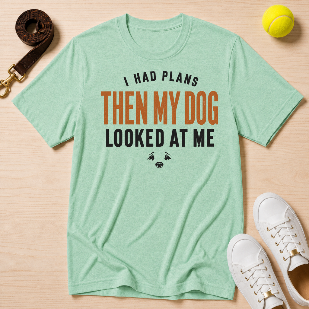 I Had Plans Then My Dog Looked At Me, Classic Tee