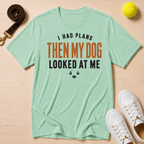 I Had Plans Then My Dog Looked At Me, Classic Tee