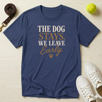The Dog Stays. We Leave Early. T-Shirt