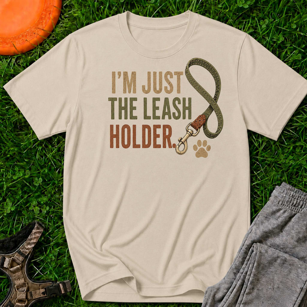 I'm Just the Leash Holder T-Shirt