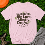Small Circle. Big Love. Mostly Dogs-T Shirt