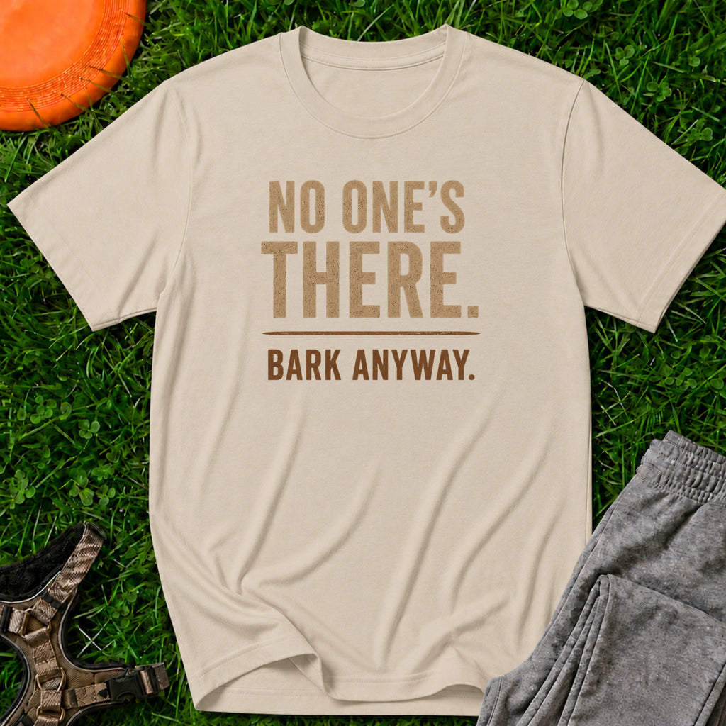 No One's There. Bark Anyway. T‑Shirt