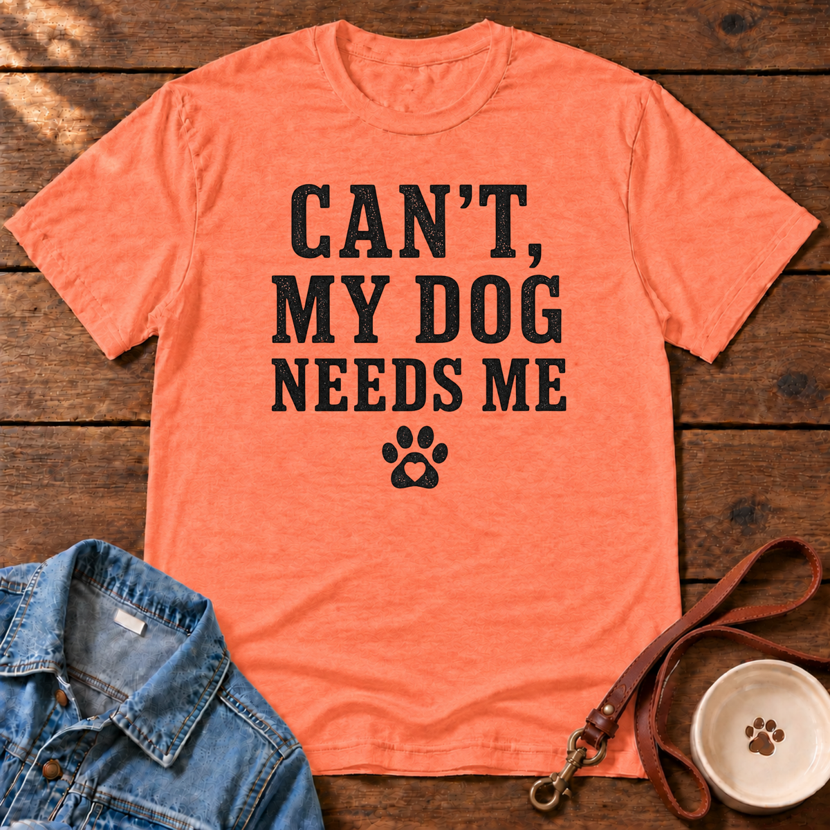 Can’t, My Dog Needs Me T-Shirt