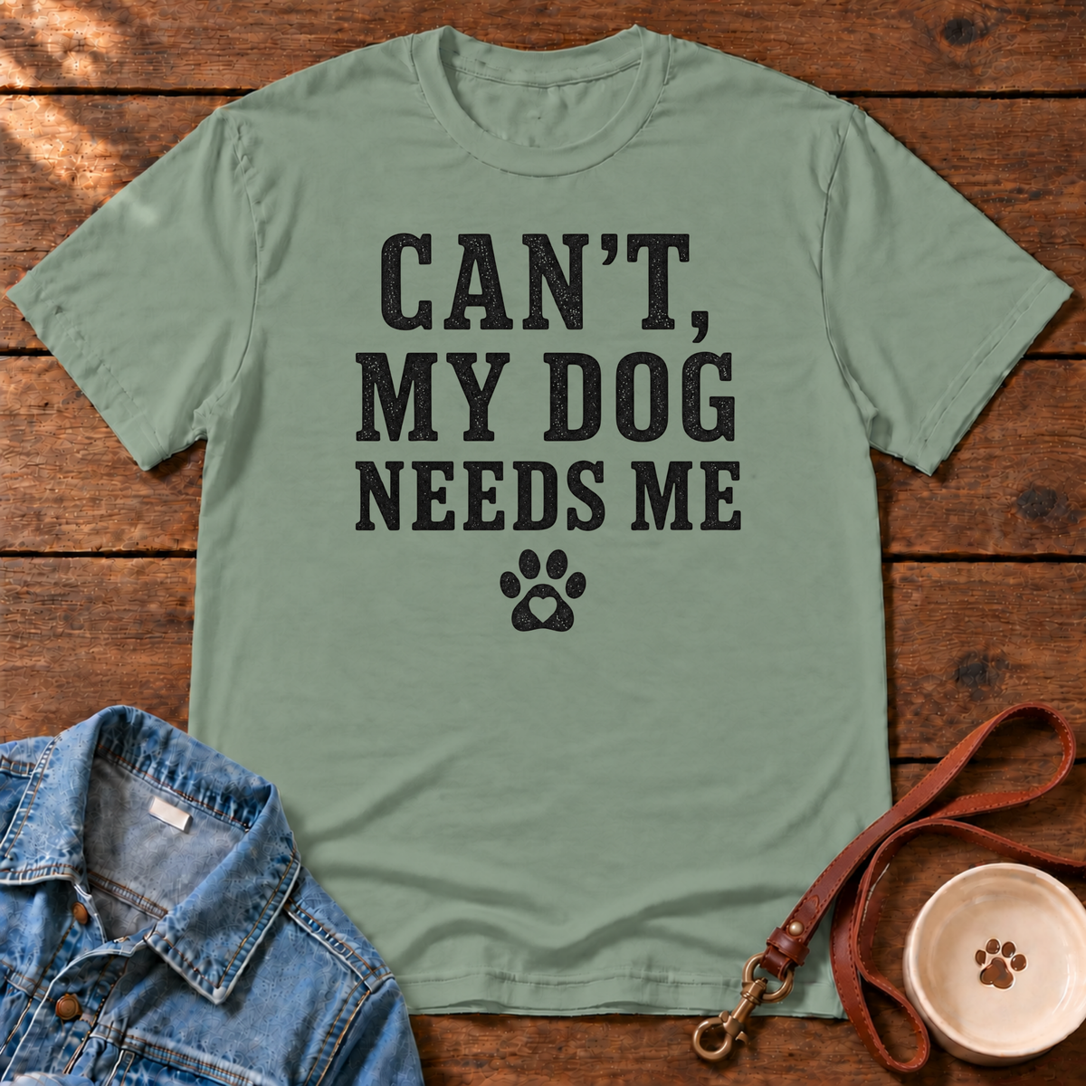 Can’t, My Dog Needs Me T-Shirt