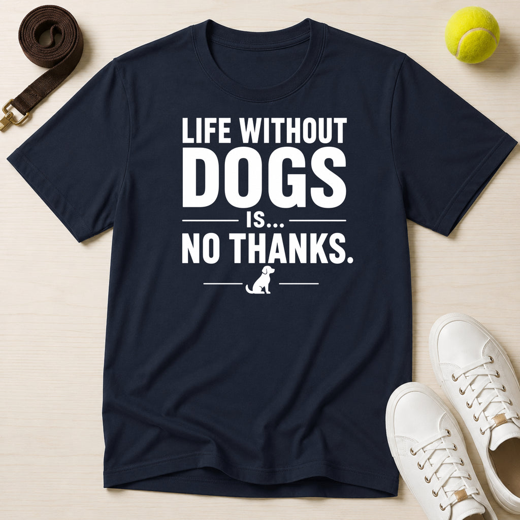 Life Without Dogs Is… No Thanks.T Shirt