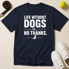Life Without Dogs Is… No Thanks.T Shirt