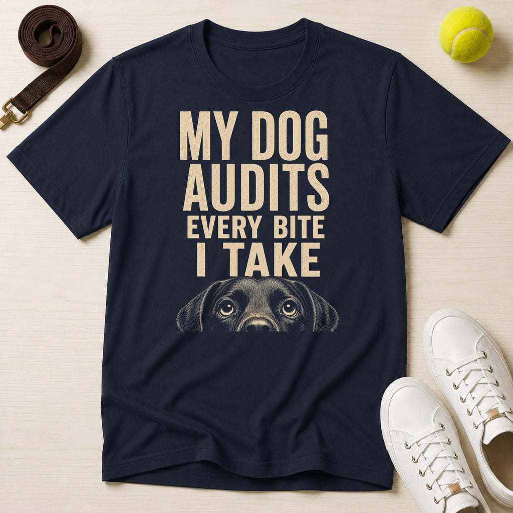 My Dog Audits Every Bite I Take-T Shirt