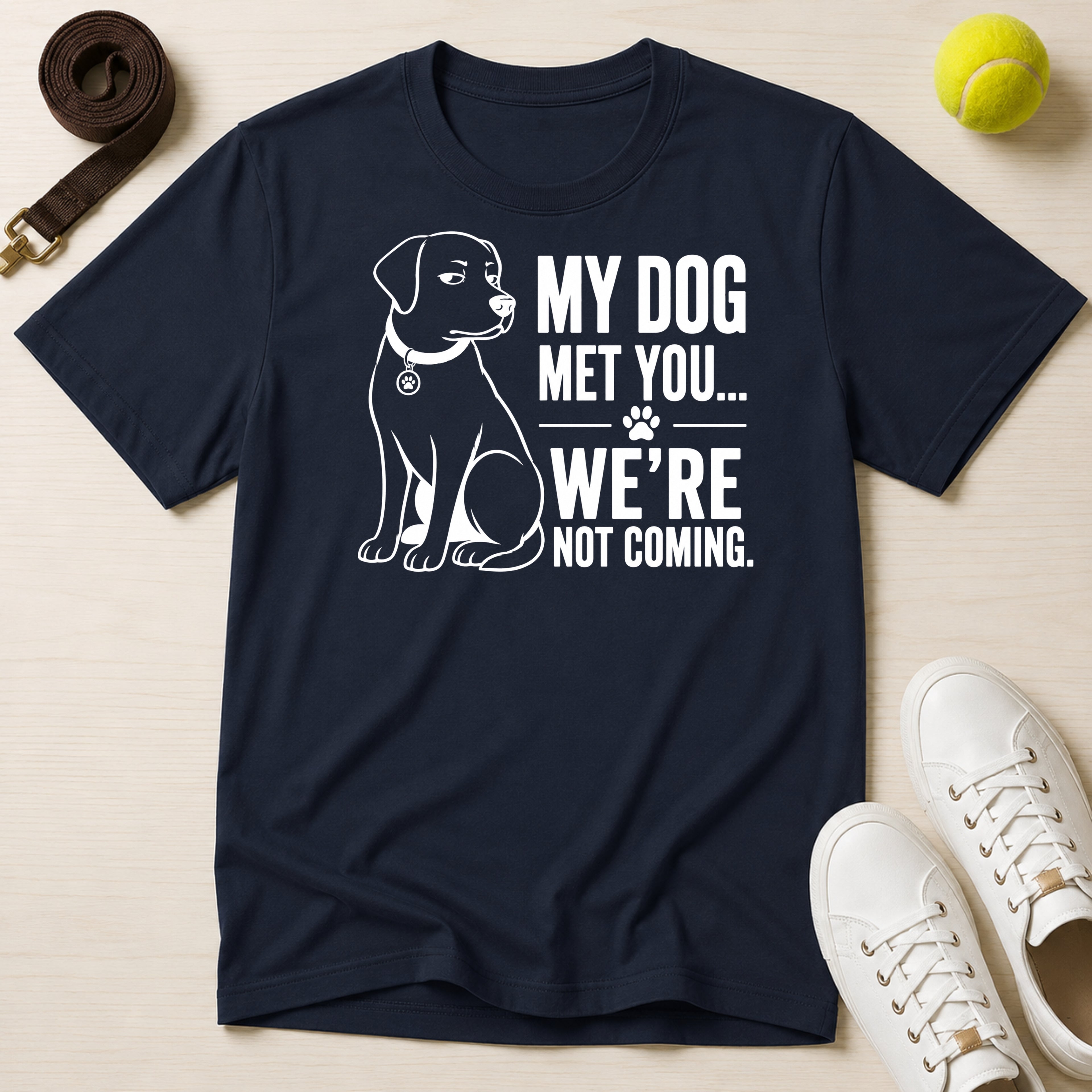 My Dog Met You..And We're Not Coming T-Shirt