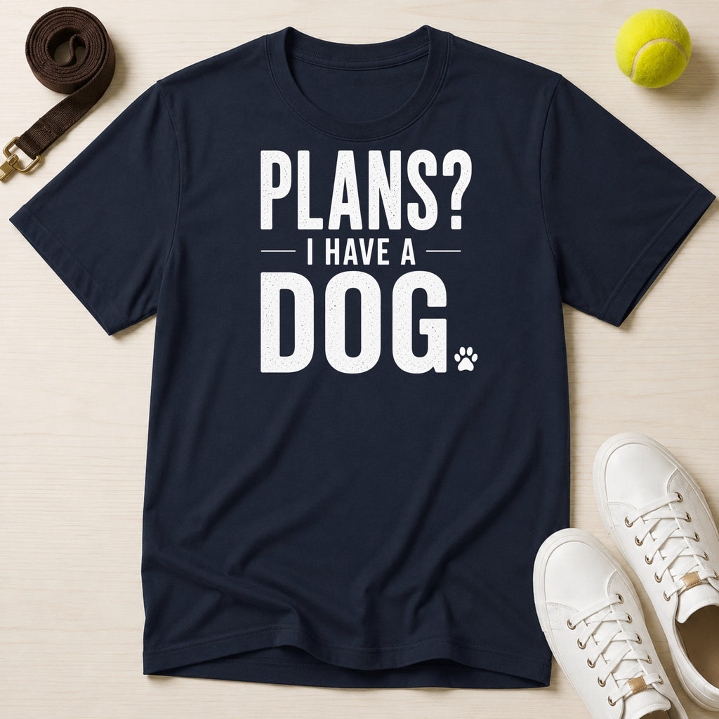 Plans? I Have a Dog- T-Shirt