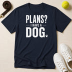 Plans? I Have a Dog- T-Shirt