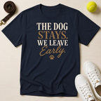 The Dog Stays. We Leave Early. T-Shirt