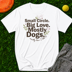Small Circle. Big Love. Mostly Dogs-T Shirt